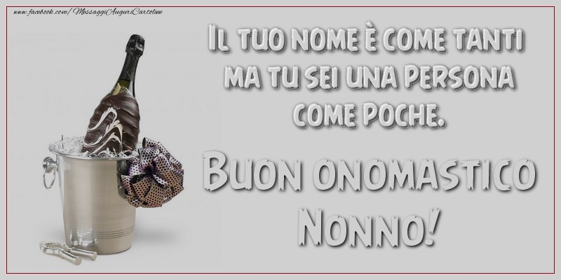 Cartoline di onomastico per Nonno - Il tuo nome è come tanti ma tu sei una persona come poche. Buon onomastico, nonno