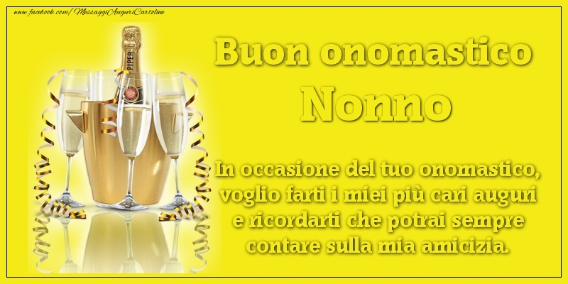 Cartoline di onomastico per Nonno - Buon onomastico nonno. In occasione del tuo onomastico, voglio farti i miei più cari auguri e ricordarti che potrai sempre contare sulla mia amicizia.