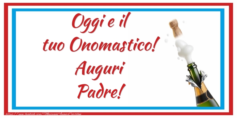 Cartoline di onomastico per Padre - Oggi e il tuo Onomastico! Auguri padre!