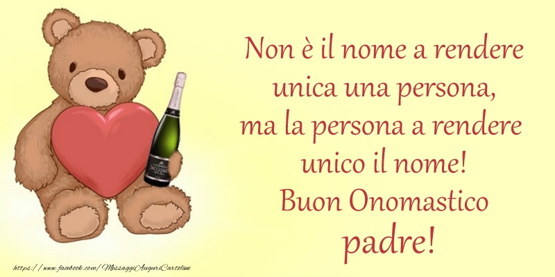 Cartoline di onomastico per Padre - Non u00e8 il nome a rendere unica una persona, ma la persona a rendere  unico il nome! Buon Onomastico padre!