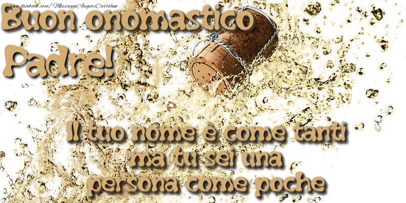 Cartoline di onomastico per Padre - Il tuo nome è come tanti ma tu sei una persona come poche. Buon onomastico padre