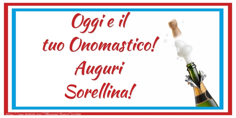 Cartoline di onomastico per Sorella - Oggi e il tuo Onomastico! Auguri sorellina!