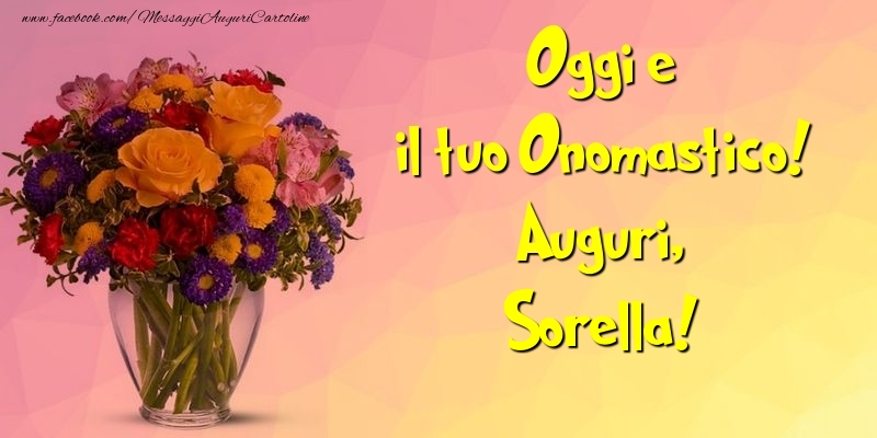 Cartoline di onomastico per Sorella - Oggi e il tuo Onomastico! Auguri, sorella