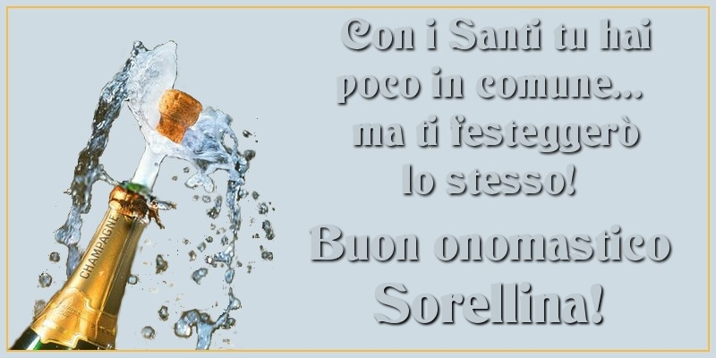 Cartoline di onomastico per Sorella - Con i Santi tu hai poco in comune... ma ti festeggerò lo stesso! Buon onomastico sorellina