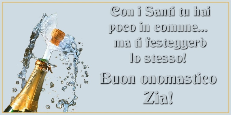 Cartoline di onomastico per Zia - Con i Santi tu hai poco in comune... ma ti festeggerò lo stesso! Buon onomastico zia