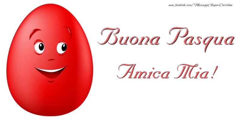 Cartoline di Pasqua per Amica - Buona Pasqua amica mia!