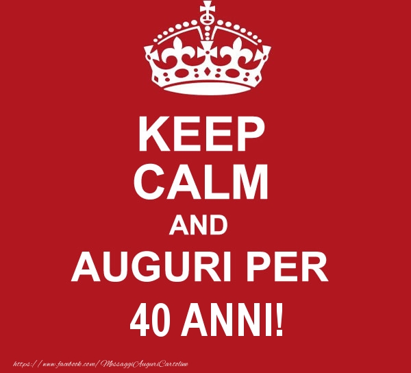 KEEP CALM AND AUGURI PER 40 anni!