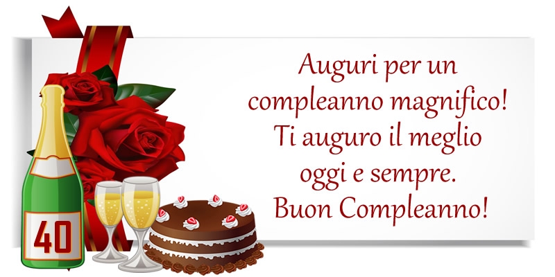 40 anni - Auguri per un compleanno magnifico! Ti auguro il meglio oggi e sempre. Buon Compleanno!