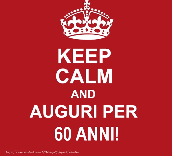 Keep Calm And Auguri Per 60 Anni Messaggiauguricartoline Com
