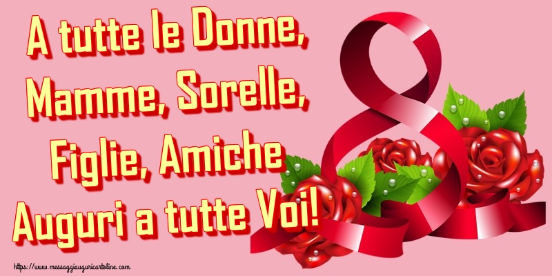 Cartoline di 8 Marzo - A tutte le Donne, Mamme, Sorelle, Figlie, Amiche Auguri a tutte Voi! - messaggiauguricartoline.com