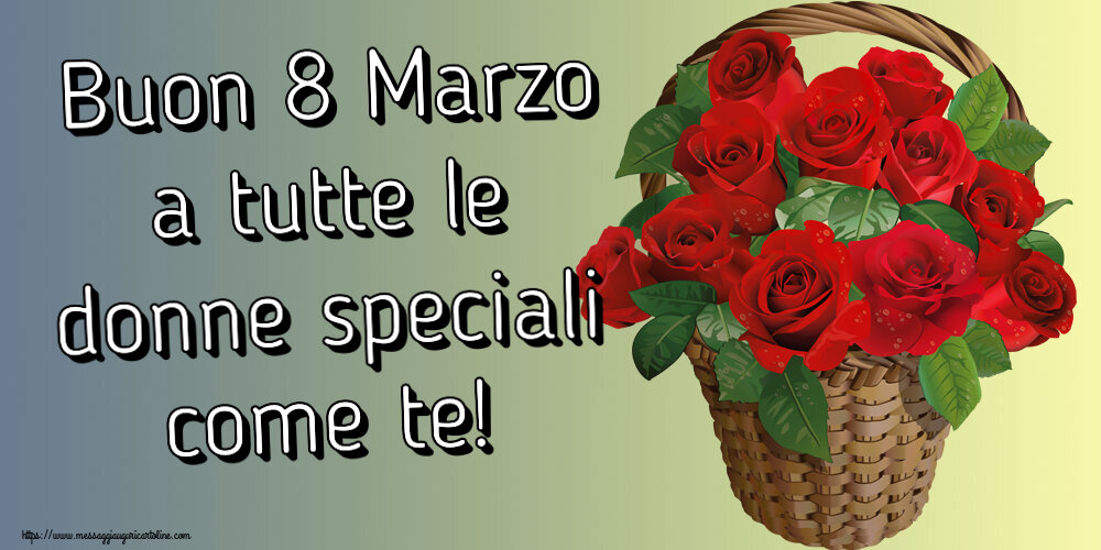 Cartoline di 8 Marzo - Buon 8 Marzo a tutte le donne speciali come te! ~ rose rosse nel cesto - messaggiauguricartoline.com