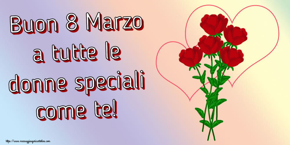 8 Marzo Buon 8 Marzo a tutte le donne speciali come te! ~ disegno con rose e cuori