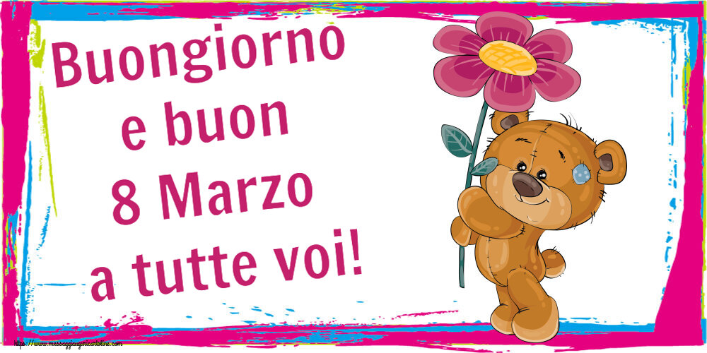 Cartoline di 8 Marzo - Buongiorno e buon 8 Marzo a tutte voi! ~ Teddy con fiore - messaggiauguricartoline.com