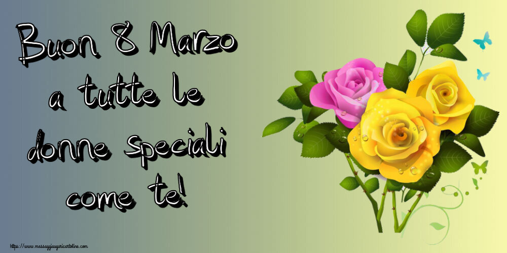 8 Marzo Buon 8 Marzo a tutte le donne speciali come te! ~ tre rose