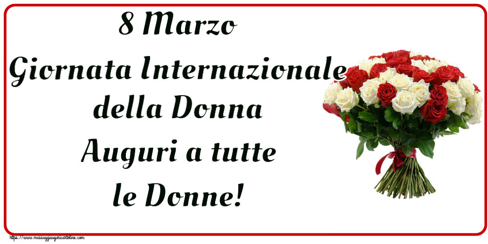 Cartoline di 8 Marzo - 8 Marzo Giornata Internazionale della Donna Auguri a tutte le Donne! ~ bouquet di rose rosse e bianche - messaggiauguricartoline.com