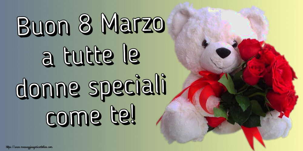 Cartoline di 8 Marzo - Buon 8 Marzo a tutte le donne speciali come te! ~ orsacchiotto bianco con rose rosse - messaggiauguricartoline.com