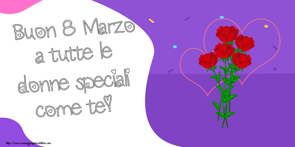 Cartoline di 8 Marzo - Buon 8 Marzo a tutte le donne speciali come te! ~ disegno con rose e cuori - messaggiauguricartoline.com