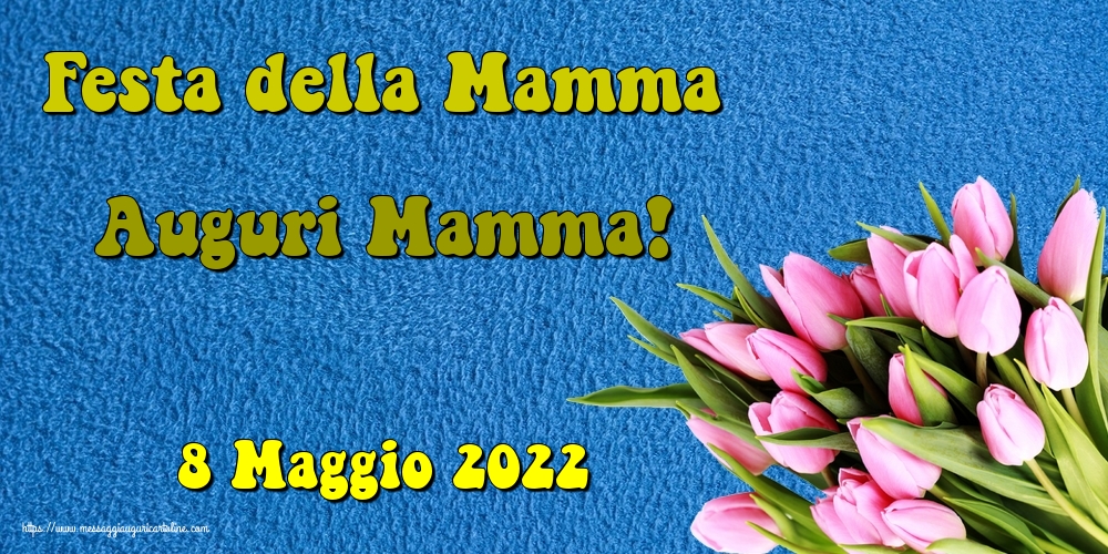 Cartoline di Festa della mamma - 8 Maggio 2022 Festa della Mamma Auguri Mamma!