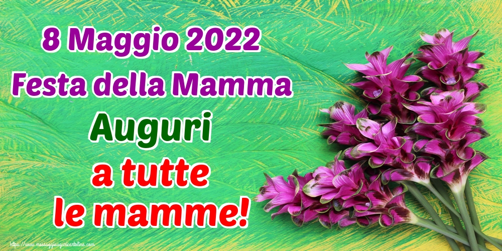 Cartoline di Festa della mamma - 8 Maggio 2022 Festa della Mamma Auguri a tutte le mamme!