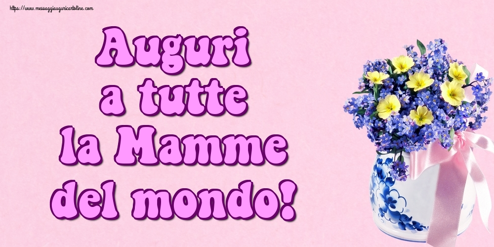 Cartoline di Festa della mamma - Auguri a tutte la Mamme del mondo! - messaggiauguricartoline.com