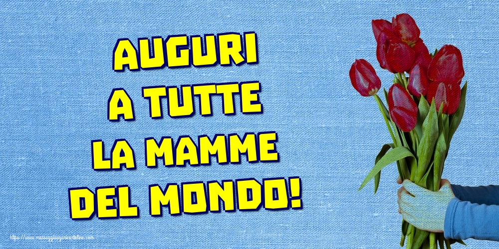 Cartoline di Festa della mamma - Auguri a tutte la Mamme del mondo! - messaggiauguricartoline.com