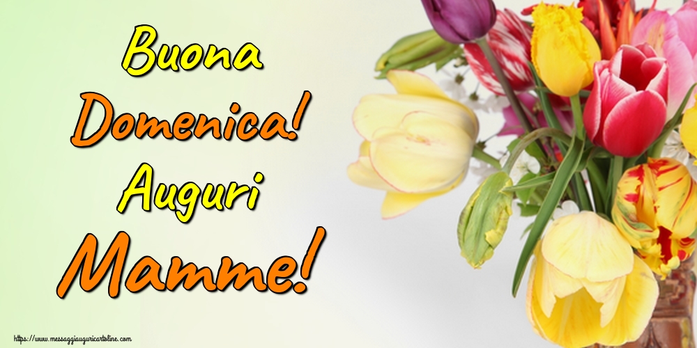 Cartoline di Festa della mamma - Buona Domenica! Auguri Mamme! - messaggiauguricartoline.com