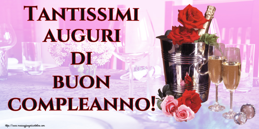 Cartoline di auguri - Tantissimi auguri di buon compleanno! ~ champagne e rose - messaggiauguricartoline.com