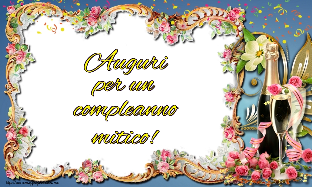 Cartoline Di Auguri Auguri Per Un Compleanno Mitico Messaggiauguricartoline Com