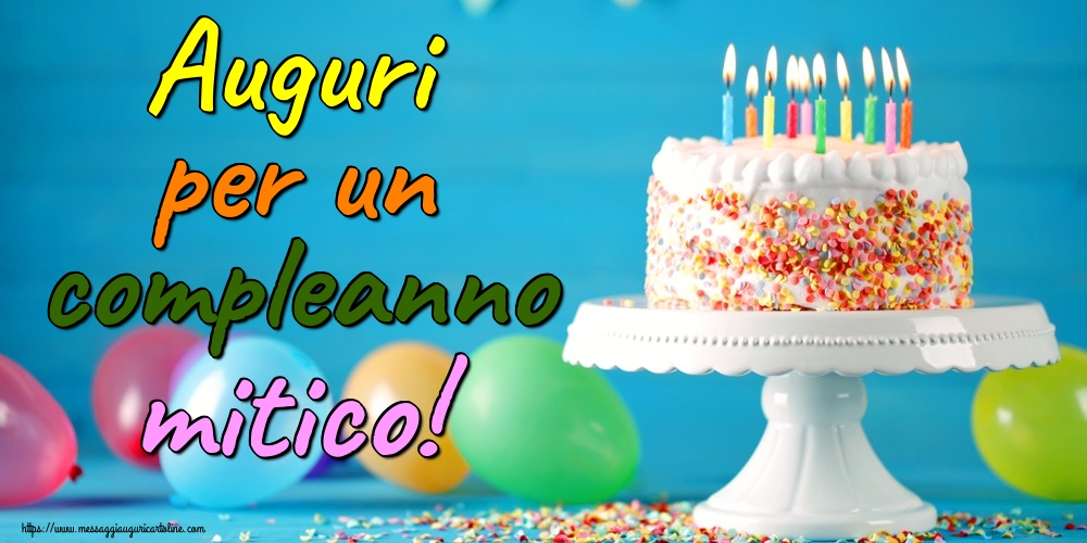 Cartoline Di Auguri Auguri Per Un Compleanno Mitico Messaggiauguricartoline Com