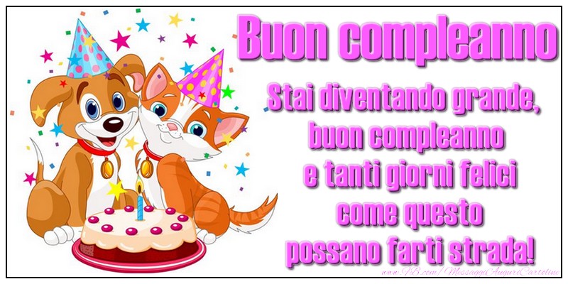 Buon compleanno! Stai diventando grande, buon compleanno e tanti giorni felici come questo possano farti strada!