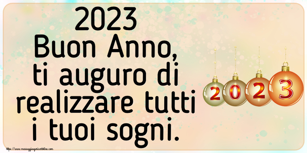 2023 Buon Anno, ti auguro di realizzare tutti i tuoi sogni.