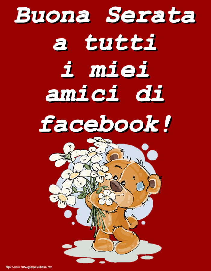 Cartoline di buonasera - Buona Serata a tutti i miei amici di facebook! ~ orsacchiotto con fiori - messaggiauguricartoline.com