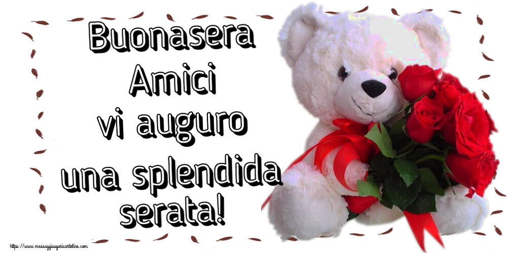 Buonasera Buonasera Amici vi auguro una splendida serata! ~ orsacchiotto bianco con rose rosse