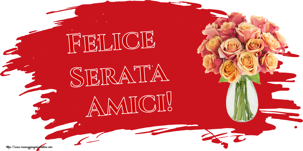 Cartoline di buonasera - Felice Serata Amici! ~ vaso con belle rose - messaggiauguricartoline.com