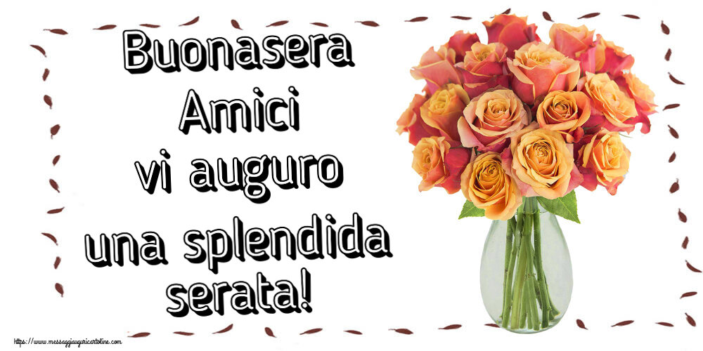 Cartoline di buonasera - Buonasera Amici vi auguro una splendida serata! ~ vaso con belle rose - messaggiauguricartoline.com
