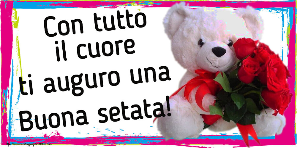 Cartoline di buonasera - Con tutto il cuore ti auguro una Buona setata! ~ orsacchiotto bianco con rose rosse - messaggiauguricartoline.com