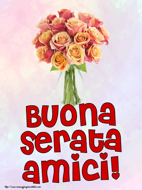 Cartoline di buonasera - Buona serata amici! ~ vaso con belle rose - messaggiauguricartoline.com