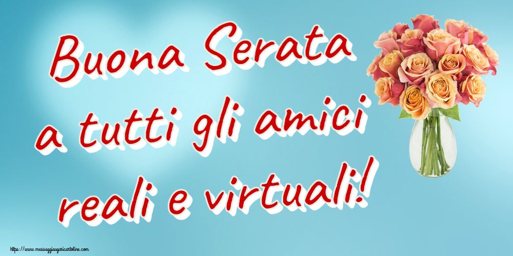 Cartoline di buonasera - Buona Serata a tutti gli amici reali e virtuali! ~ vaso con belle rose - messaggiauguricartoline.com