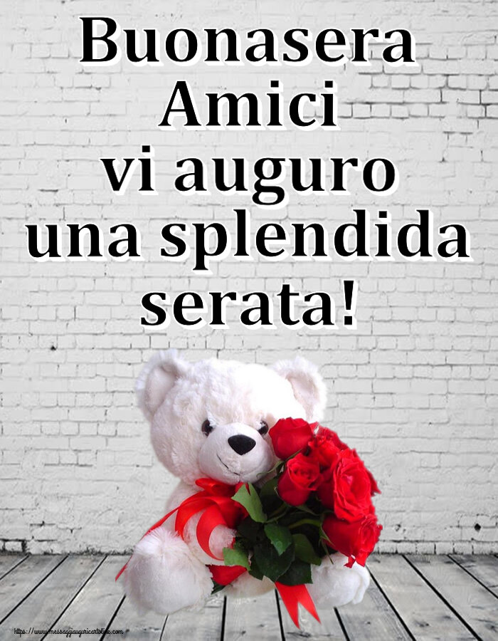 Buonasera Buonasera Amici vi auguro una splendida serata! ~ orsacchiotto bianco con rose rosse