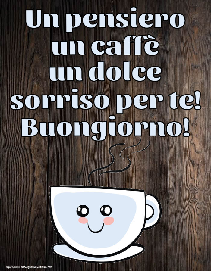 Cartoline di buongiorno - Un pensiero un caffè un dolce sorriso per te! Buongiorno! ~ tazza da caffè simpatica - messaggiauguricartoline.com