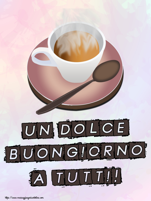 Cartoline di buongiorno - Un Dolce Buongiorno a Tutti! ~ tazza di caffè caldo - messaggiauguricartoline.com