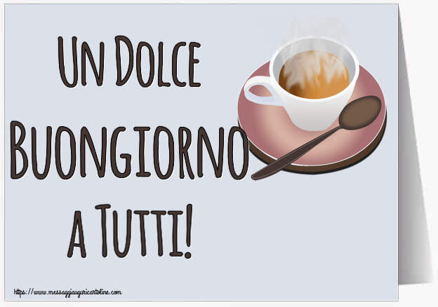 Cartoline di buongiorno - Un Dolce Buongiorno a Tutti! ~ tazza di caffè caldo - messaggiauguricartoline.com