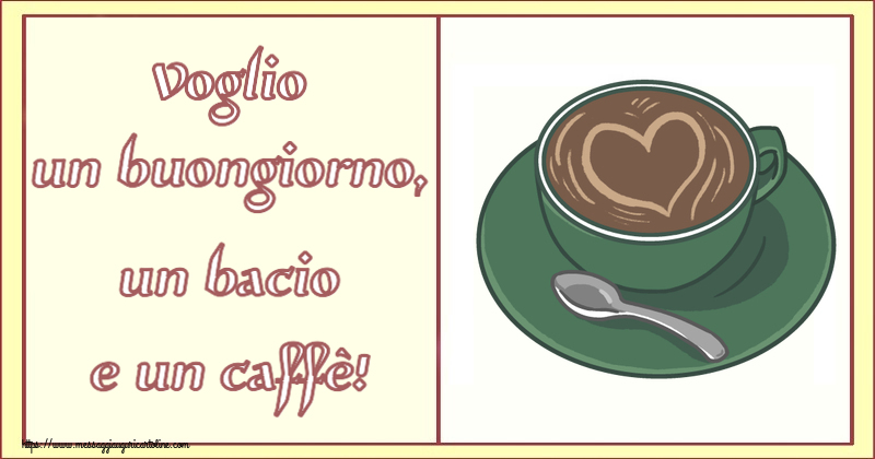 Voglio un buongiorno, un bacio e un caffè! ~ caffè con amore