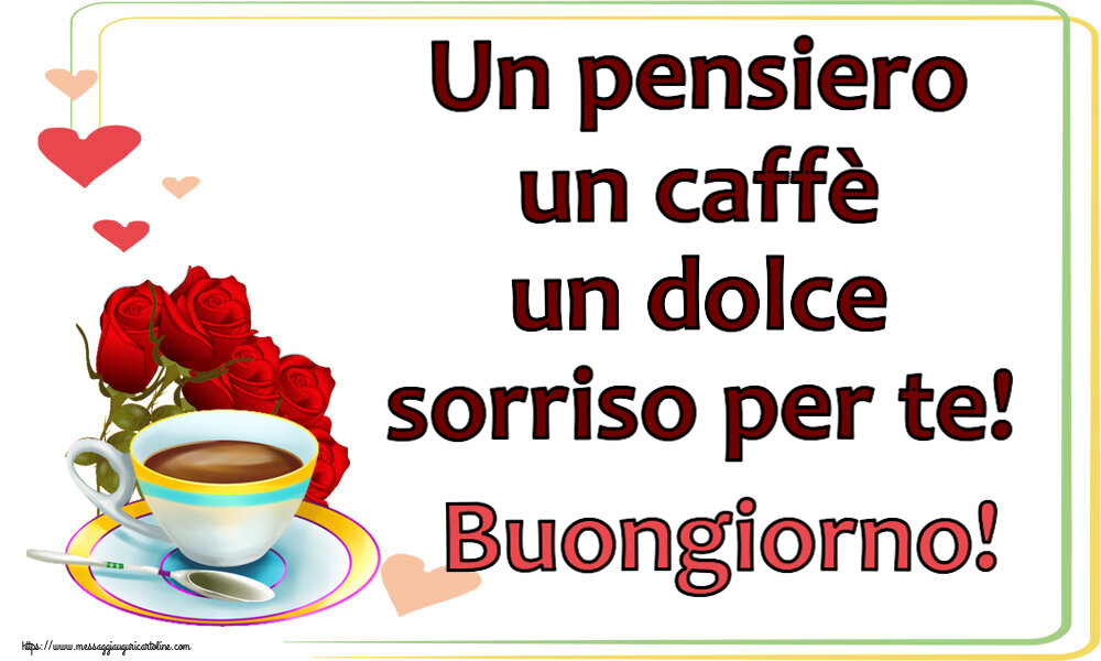 Buongiorno Un pensiero un caffè un dolce sorriso per te! Buongiorno! ~ caffè e bouquet di rose
