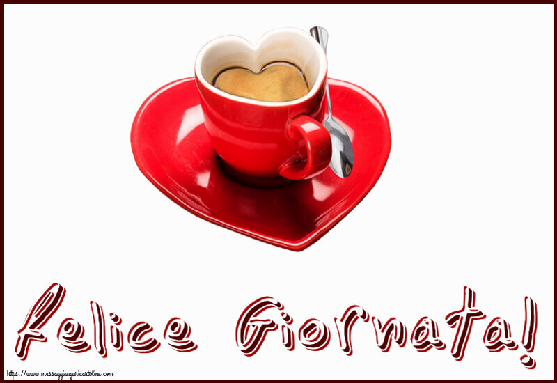 Cartoline di buongiorno - Felice Giornata! ~ tazza da caffè a forma di cuore - messaggiauguricartoline.com