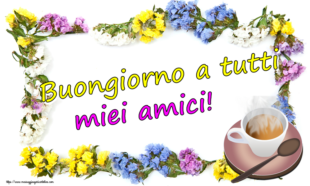 Cartoline di buongiorno - Buongiorno a tutti miei amici! ~ tazza di caffè caldo - messaggiauguricartoline.com
