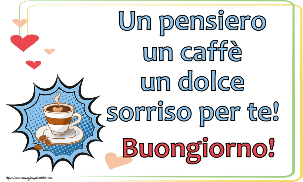 Cartoline di buongiorno - Un pensiero un caffè un dolce sorriso per te! Buongiorno! ~ tazza di caffè - messaggiauguricartoline.com