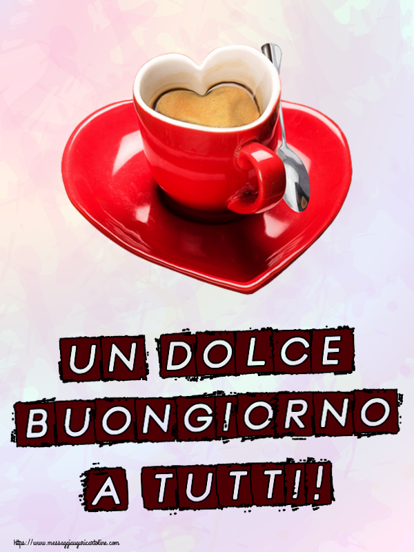 Cartoline di buongiorno - Un Dolce Buongiorno a Tutti! ~ tazza da caffè a forma di cuore - messaggiauguricartoline.com