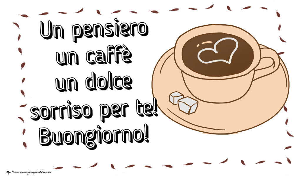 Buongiorno Un pensiero un caffè un dolce sorriso per te! Buongiorno! ~ disegno di tazza di caffè con cuore