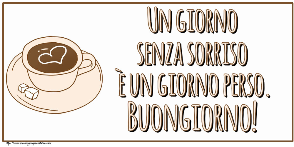 Cartoline di buongiorno - Un giorno senza sorriso è un giorno perso. Buongiorno! ~ disegno di tazza di caffè con cuore - messaggiauguricartoline.com